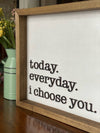 Today. Tomorrow/Everyday. I Choose You 12x20 Wood Sign