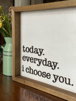 Today. Tomorrow/Everyday. I Choose You 12x20 Wood Sign