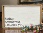 Today. Tomorrow/Everyday. I Choose You 12x20 Wood Sign