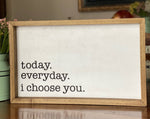 Today. Tomorrow/Everyday. I Choose You 12x20 Wood Sign